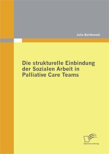 Die Strukturelle Einbindung der Sozialen Arbeit in Palliative Care Teams [Paperback]