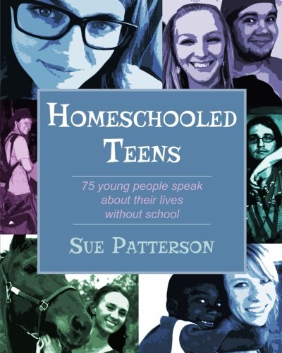 Homeschooled Teens 75 Young People Speak About Their Lives Without School [Paperback]