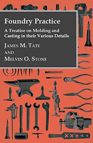 Foundry Practice - A Treatise On Moulding And Casting In Their Various Details [Paperback]