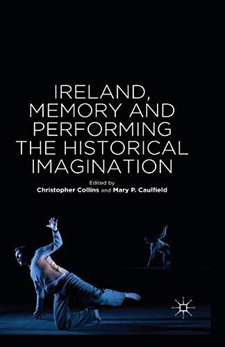 Ireland, Memory and Performing the Historical Imagination [Paperback]