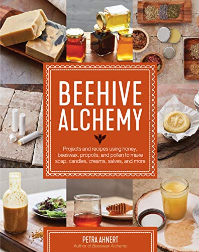 Beehive Alchemy: Projects and recipes using honey, beeswax, propolis, and pollen [Paperback]