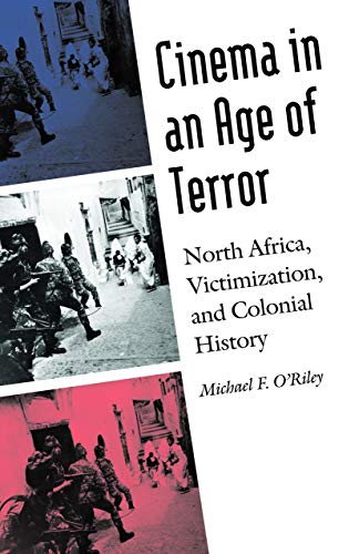 Cinema In An Age Of Terror: North Africa, Victimization, And Colonial History (f [Hardcover]