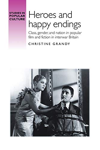 Heroes and Happy Endings Class, Gender, and Nation in Popular Film and Fiction  [Paperback]