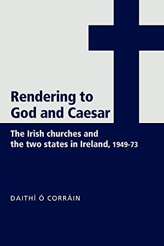 Rendering to God and Caesar The Irish churches and the to states in Ireland, 1 [Paperback]