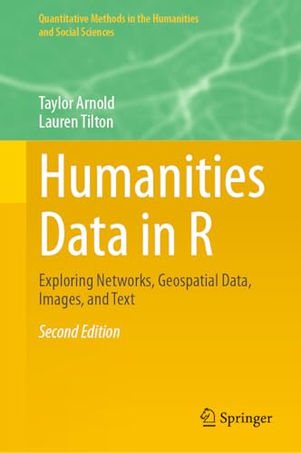 Humanities Data in R: Exploring Networks, Geospatial Data, Images, and Text [Hardcover]