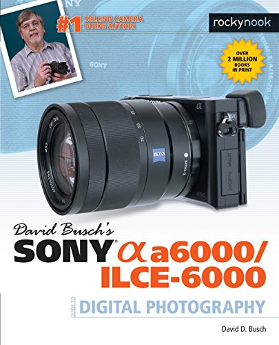 David Busch's Sony Alpha A6000/ilce-6000 Guid