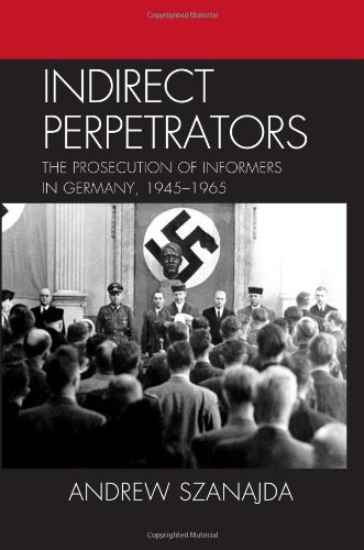 Indirect Perpetrators The Prosecution of Informers in Germany, 1945-1965 [Hardcover]