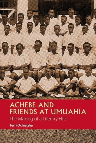 Achebe and Friends at Umuahia The Making of a Literary Elite [Paperback]