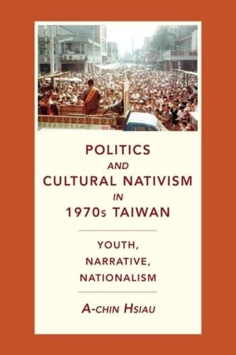 Politics and Cultural Nativism in 1970s Taiwan: Youth, Narrative, Nationalism [Paperback]