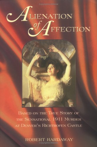 Alienation of Affection  The Story of the Sensational 1911 Murder at Denver's R [Paperback]