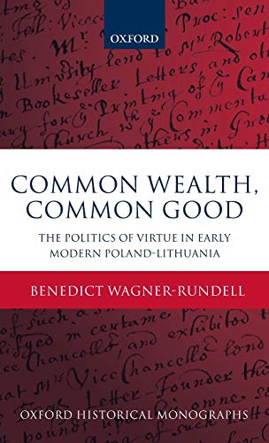 Common Wealth, Common Good The Politics of Virtue in Early Modern Poland-Lithua [Hardcover]