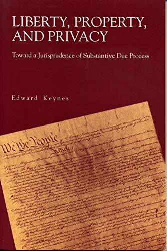 Liberty, Property, and Privacy Toard a Jurisprudence of Substantive Due Proces [Paperback]