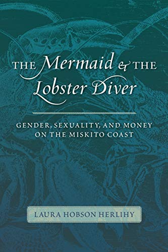 The Mermaid And The Lobster Diver Gender, Sexuality, And Money On The Miskito C [Paperback]