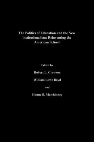 The Politics Of Education And The Ne Institutionalism Reinventing The American [Hardcover]