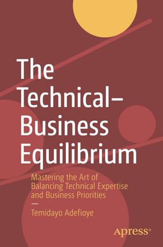 The TechnicalBusiness Equilibrium Mastering the Art of Balancing Technical Exp [Paperback]