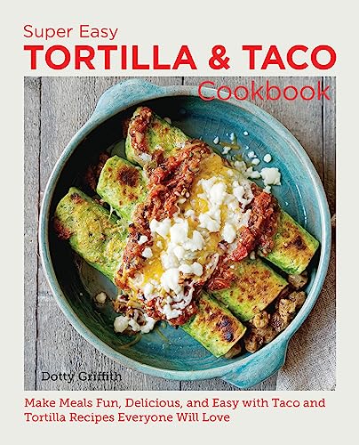 Super Easy Tortilla and Taco Cookbook: Make Meals Fun, Delicious, and Easy with  [Paperback]