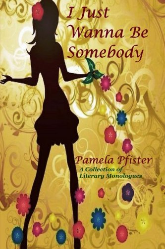 I Just Wanna Be Somebody A Collection Of Literary Monologues [Paperback]