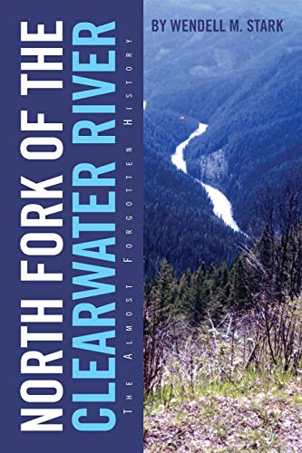 North Fork Of The Clearater River The Almost Forgotten History [Paperback]