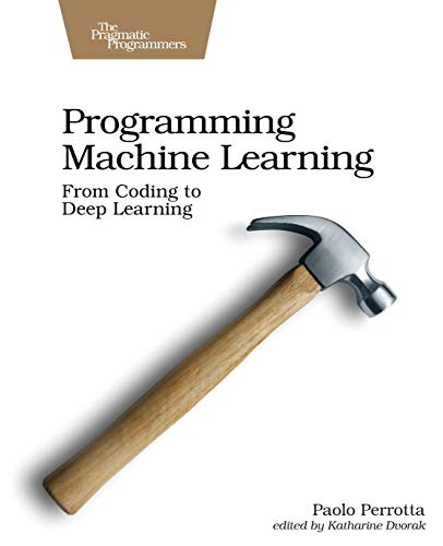 Programming Machine Learning From Coding to Deep Learning [Paperback]