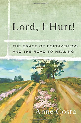 Lord, I Hurt The Grace Of Forgiveness And The Road To Healing [Paperback]