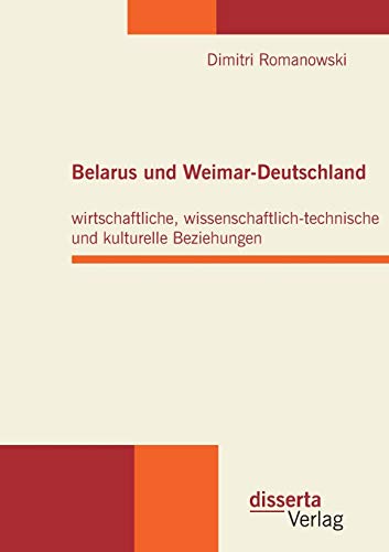 Belarus Und Weimar-Deutschland Wirtschaftliche, Wissenschaftlich-Technische Und [Paperback]