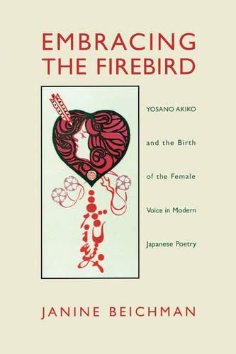 Embracing The Firebird Yosano Akiko And The Rebirth Of The Female Voice In Mode [Paperback]