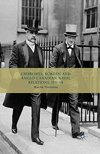 Churchill, Borden and Anglo-Canadian Naval Relations, 1911-14 [Paperback]