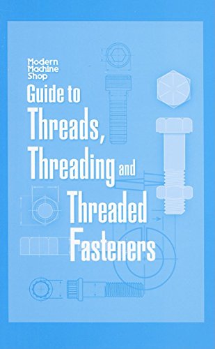 Guide to Threads, Threading and Threaded Fasteners: Modern Machine Shop [Hardcover]