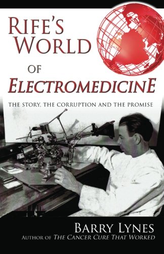 Rife's World Of Electromedicine The Story, The Corruption And The Promise [Paperback]