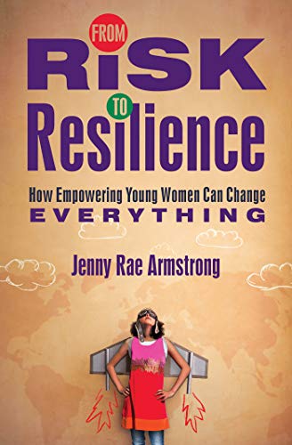 From Risk to Resilience : How Empowering Young Women Can Change Everything [Paperback]