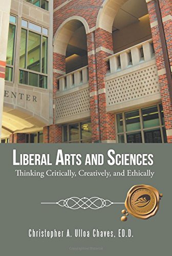 Liberal Arts And Sciences Thinking Critically, Creatively, And Ethically [Hardcover]