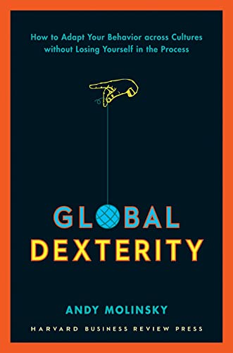 Global Dexterity: How to Adapt Your Behavior Across Cultures without Losing Your [Hardcover]