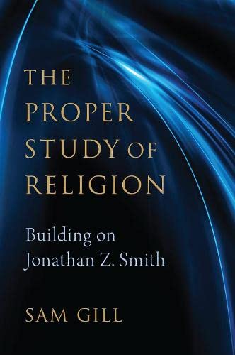 The Proper Study of Religion: After Jonathan Z. Smith [Hardcover]