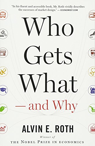 Who Gets What  and Why: The New Economics of Matchmaking and Market Design [Paperback]