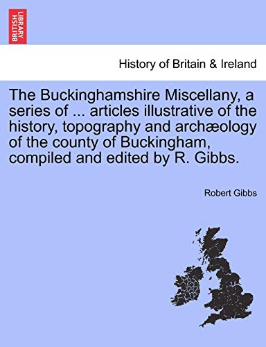 Buckinghamshire Miscellany, a Series of Articles Illustrative of the History, To [Paperback]