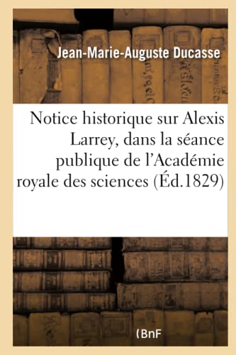 Notice Historique Sur Alexis Larrey, Lue Dans la Seance Publique de l'Academie R [Paperback]