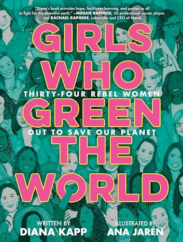 Girls Who Green the World: Thirty-Four Rebel Women Out to Save Our Planet [Hardcover]