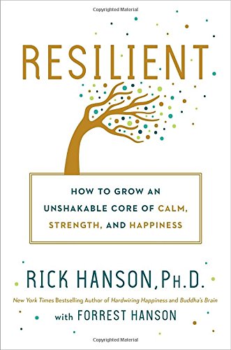 Resilient: How to Grow an Unshakable Core of Calm, Strength, and Happiness [Hardcover]