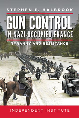 Gun Control in Nazi-Occupied France: Tyranny and Resistance [Hardcover]