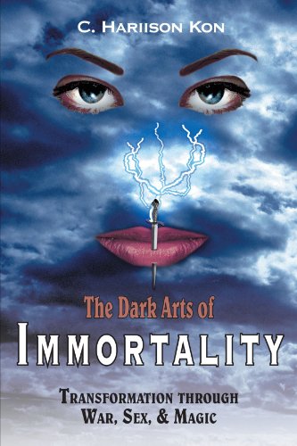 The Dark Arts Of Immortality Transformation Through War, Sex, & Magic [Paperback]