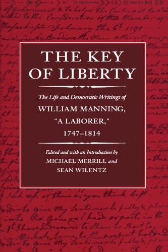 The Key of Liberty The Life and Democratic Writings of William Manning [Paperback]