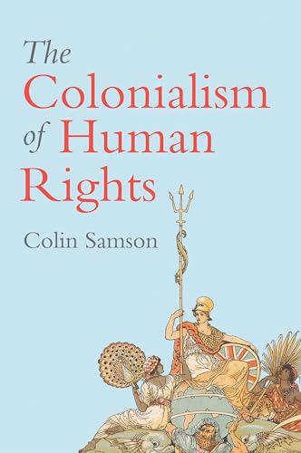 The Colonialism of Human Rights: Ongoing Hypocrisies of Western Liberalism [Paperback]