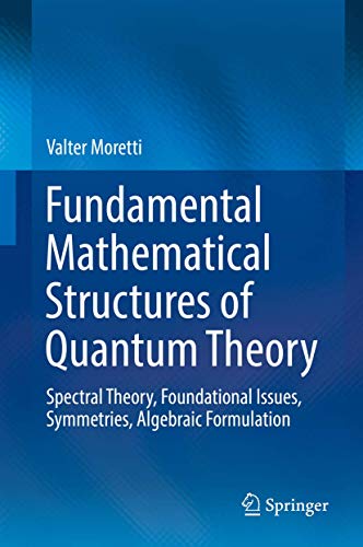 Fundamental Mathematical Structures of Quantum Theory: Spectral Theory, Foundati [Hardcover]