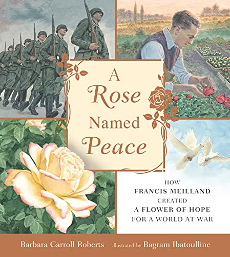 A Rose Named Peace: How Francis Meilland Created a Flower of Hope for a World at [Hardcover]