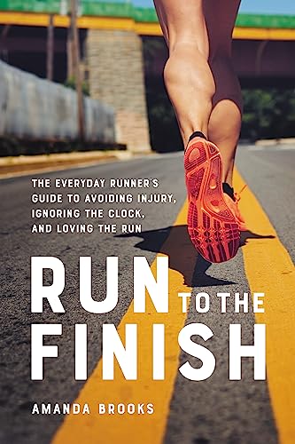 Run to the Finish: The Everyday Runner's Guide to Avoiding Injury, Ignoring  [Paperback]