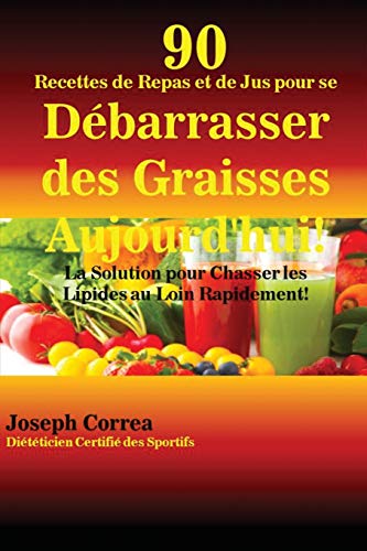 90 Recettes De Repas Et De Jus Pour Se Debarrasser Des Graisses Aujourd'hui La [Paperback]