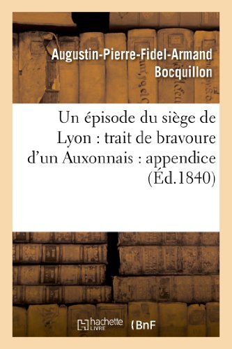 Episode du Siege de Lyon  Trait de Bravoure d'un Auxonnais Appendice a la 'Gal [Paperback]