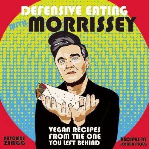 Defensive Eating with Morrissey: Vegan Recipes from the One You Left Behind [Hardcover]