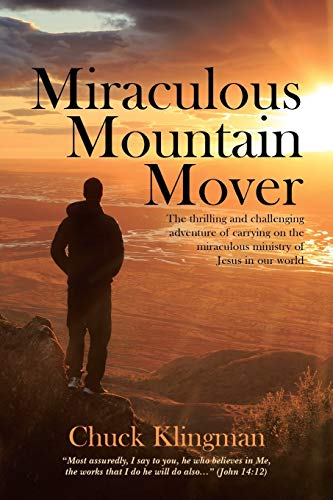 Miraculous Mountain Mover  The Thrilling and Challenging Adventure of Carrying  [Paperback]