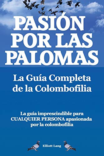 Pasion Por Las Palomas. La Guia Completa De La Colombofilia/ La Guia Imprescindi [Paperback]